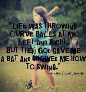 Life was throwing curve balls at me left and right. but then God gave ...