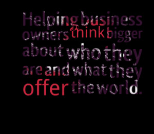 Helping business owners think bigger about who they are and what they ...