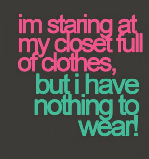 am staring at my closet full of clothes