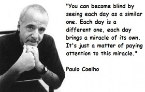 you can become blind by seeing each day as a similar one. Each day is ...