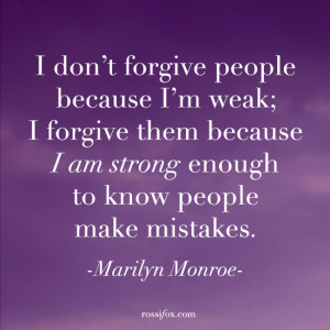 don’t forgive people because I’m weak; I forgive them because I am ...