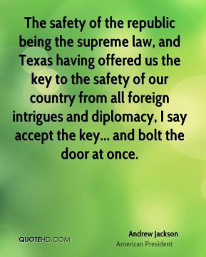 Andrew Jackson - The safety of the republic being the supreme law, and ...