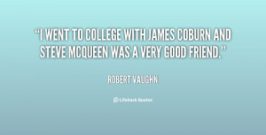 went to college with James Coburn and Steve McQueen was a very good ...