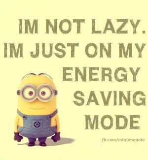 not lazy. I’m just on my energy saving mode. #Minions #Quotes