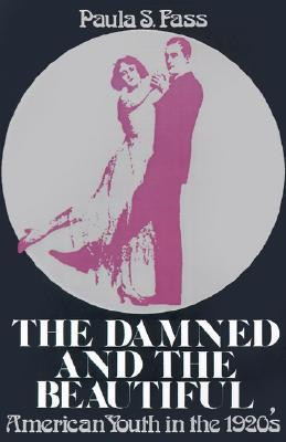 The Damned and the Beautiful: American Youth in the 1920's (Galaxy ...