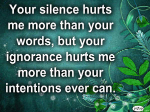 Your silence hurts me more than your words