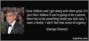... want a family.' I don't feel that sense of urgency. - George Clooney