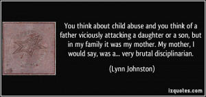 You think about child abuse and you think of a father viciously ...