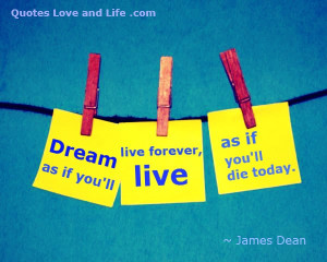 ... Quotes - Dream as if you will live forever, live as if you will die
