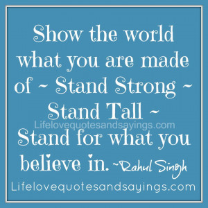 ... Stand Strong ~ Stand Tall ~ Stand for what you believe in ~Rahul Singh