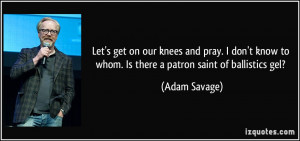 Let's get on our knees and pray. I don't know to whom. Is there a ...