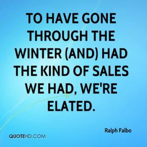 ... through the winter (and) had the kind of sales we had, we're elated