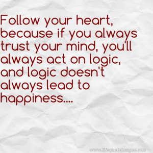 Quotes About Following Your Heart Follow your heart because if