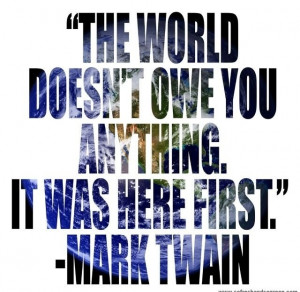 ... own you anything, it was here first. ~Mark Twain Inspirational Quote