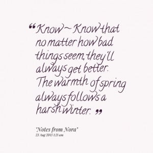 Quotes Picture: know ~ know that no matter how bad things seem, they ...