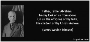 ... faith, The children of thy Christ-like love. - James Weldon Johnson