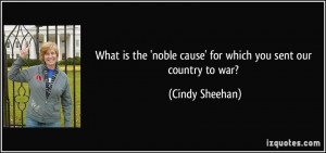 What is the 'noble cause' for which you sent our country to war ...