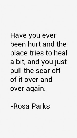 Have you ever been hurt and the place tries to heal a bit, and you ...