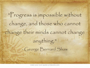 ... without change, and those who cannot change their minds cannot change