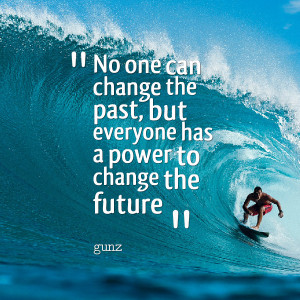 ... one can change the past, but everyone has a power to change the future
