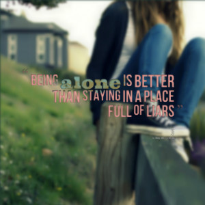 Quotes Picture: being alone is better than staying in a place full of ...
