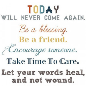Be a blessing, be a friend, encourage someone