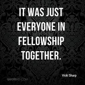 Vicki Sharp - It was just everyone in fellowship together.