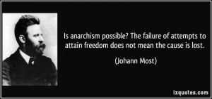 ... to attain freedom does not mean the cause is lost. - Johann Most