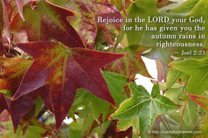 ... , for he has given you the autumn rains in righteousness. ~ Joel 2:23