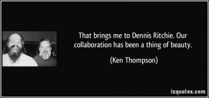 That brings me to Dennis Ritchie. Our collaboration has been a thing ...