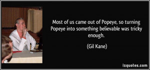 ... turning Popeye into something believable was tricky enough. - Gil Kane