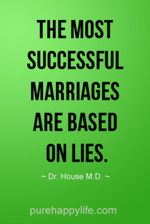 Life Quote: The most successful marriages are based on lies.