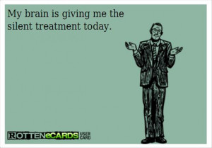 funny quotes brain is giving me the silent treatment today