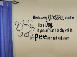 wall decal quote - Handle stress like a dog just Pee on it