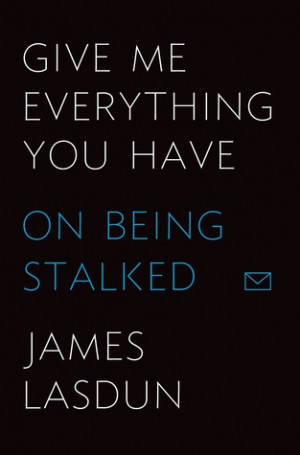 ... “Give Me Everything You Have: On Being Stalked” as Want to Read