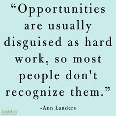 ... hard work, so most people don't recognize them.” -Ann Landers More