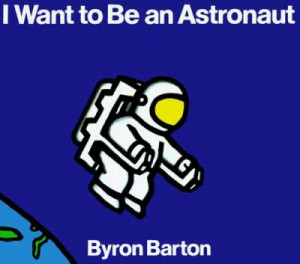 Want to Be an Astronaut by Byron Barton