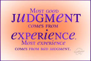 Experience Quote: Most good judgment comes from experience. Most ...