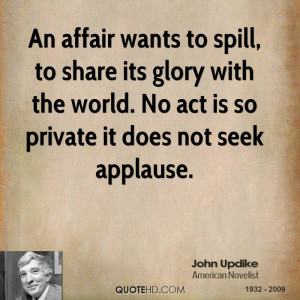 An affair wants to spill, to share its glory with the world. No act is ...