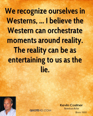 We recognize ourselves in Westerns, ... I believe the Western can ...
