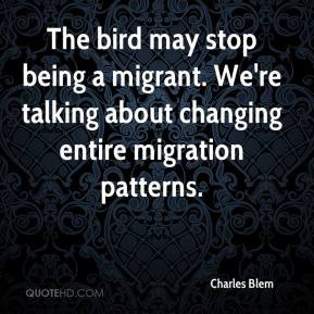 ... migrant. We're talking about changing entire migration patterns