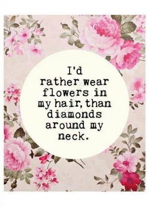 rather wear flowers in my hair...