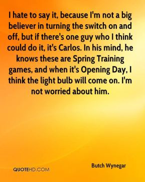 Butch Wynegar - I hate to say it, because I'm not a big believer in ...