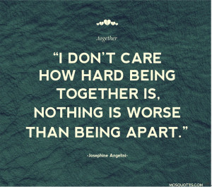 ... being together is nothing is worse than being apart Josephine Angelini