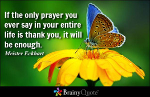 ... life is thank you, it will be enough. - Meister Eckhart at BrainyQuote