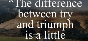 The difference between try and triumph