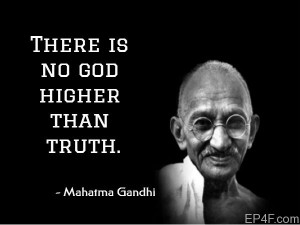 There is no God higher than Truth. - Mahatma Gandhi