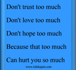 Don’t trust too much ~ Don’t love too much ~ Don’t hope too much