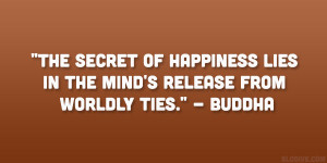 ... lies in the mind’s release from worldly ties.” – Buddha