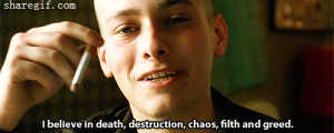 believe in death,destruction,chaos,filth and greed